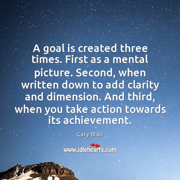A goal is created three times. First as a mental picture. Second, Gary Blair Picture Quote