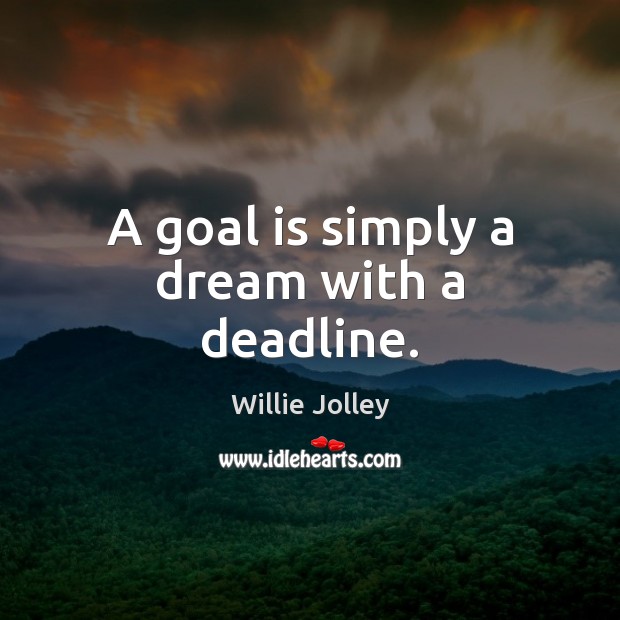 A goal is simply a dream with a deadline. Willie Jolley Picture Quote