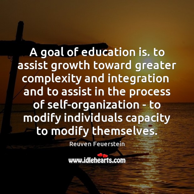 A goal of education is. to assist growth toward greater complexity and Reuven Feuerstein Picture Quote