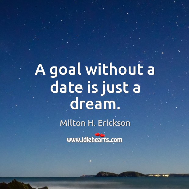 A goal without a date is just a dream. Image