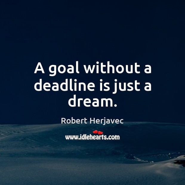 A goal without a deadline is just a dream. Robert Herjavec Picture Quote