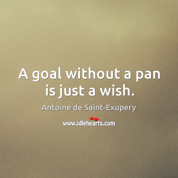A goal without a pan is just a wish. Antoine de Saint-Exupery Picture Quote