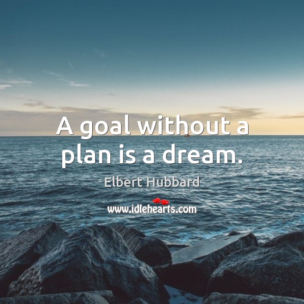 A goal without a plan is a dream. Elbert Hubbard Picture Quote