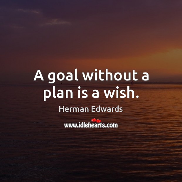 A goal without a plan is a wish. Herman Edwards Picture Quote