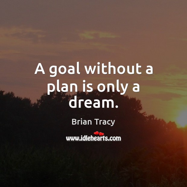 A goal without a plan is only a dream. Brian Tracy Picture Quote
