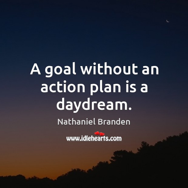 A goal without an action plan is a daydream. Nathaniel Branden Picture Quote