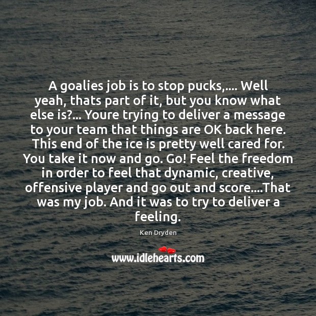 A goalies job is to stop pucks,…. Well yeah, thats part of Offensive Quotes Image