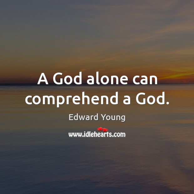 A God alone can comprehend a God. Edward Young Picture Quote