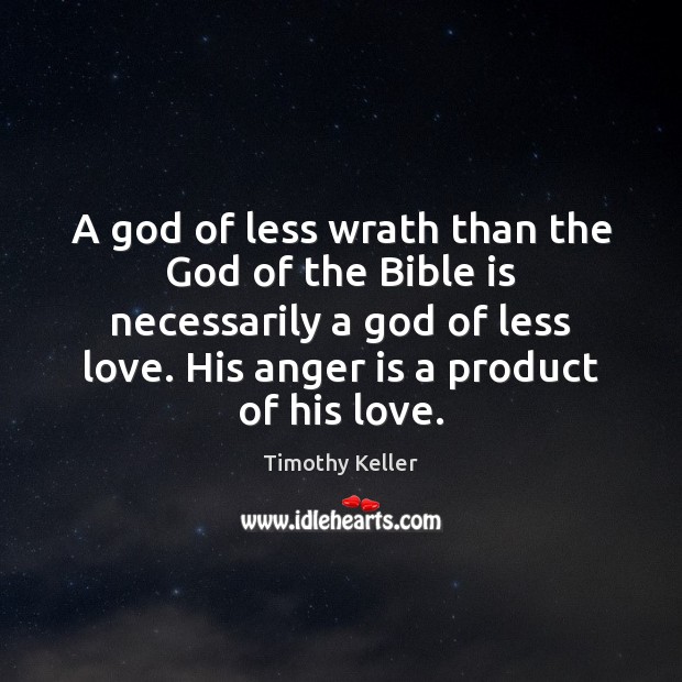 A God of less wrath than the God of the Bible is Timothy Keller Picture Quote