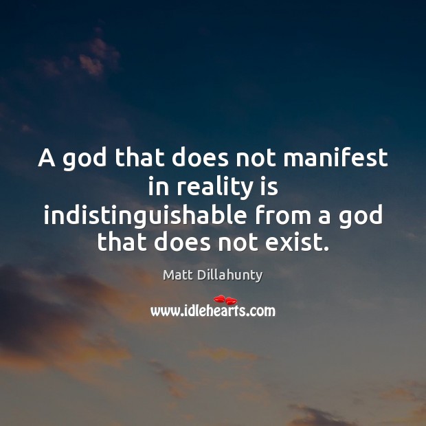 A God that does not manifest in reality is indistinguishable from a Matt Dillahunty Picture Quote