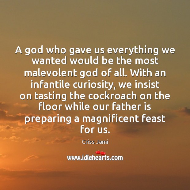 A God who gave us everything we wanted would be the most Father Quotes Image