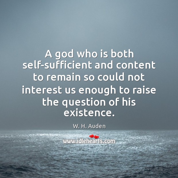 A God who is both self-sufficient and content to remain so could W. H. Auden Picture Quote