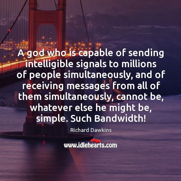 A God who is capable of sending intelligible signals to millions of Richard Dawkins Picture Quote