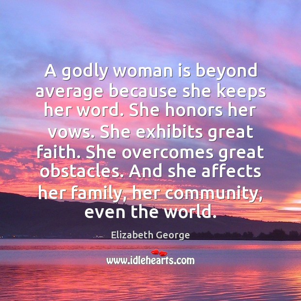 A Godly woman is beyond average because she keeps her word. She Elizabeth George Picture Quote