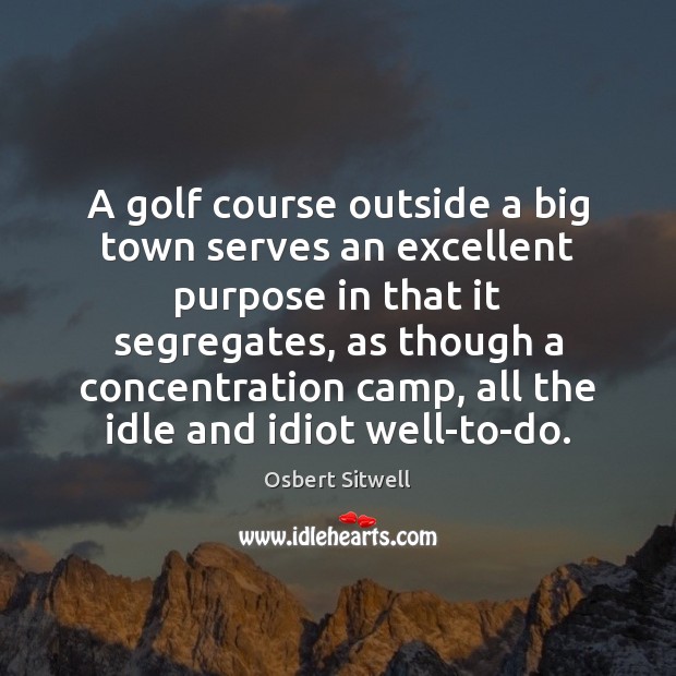 A golf course outside a big town serves an excellent purpose in Osbert Sitwell Picture Quote