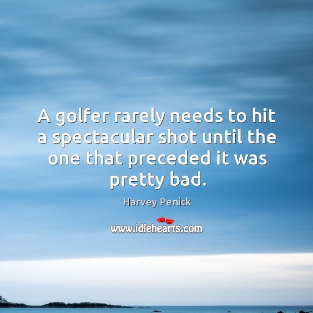 A golfer rarely needs to hit a spectacular shot until the one Harvey Penick Picture Quote