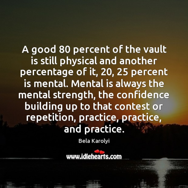 A good 80 percent of the vault is still physical and another percentage Bela Karolyi Picture Quote
