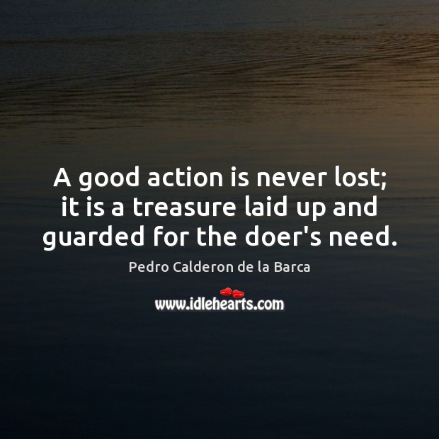A good action is never lost; it is a treasure laid up and guarded for the doer’s need. Action Quotes Image