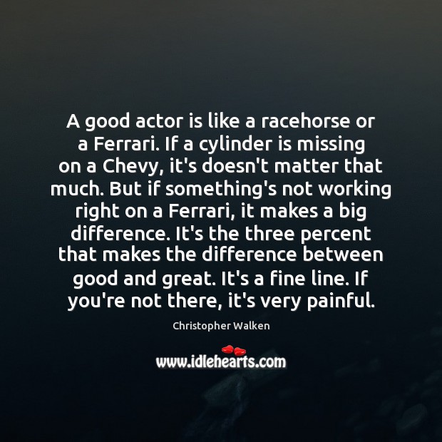 A good actor is like a racehorse or a Ferrari. If a Image