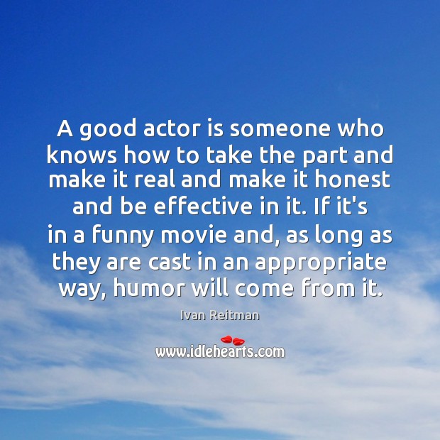 A good actor is someone who knows how to take the part Ivan Reitman Picture Quote