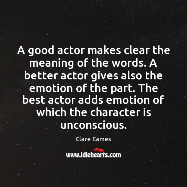A good actor makes clear the meaning of the words. A better Emotion Quotes Image