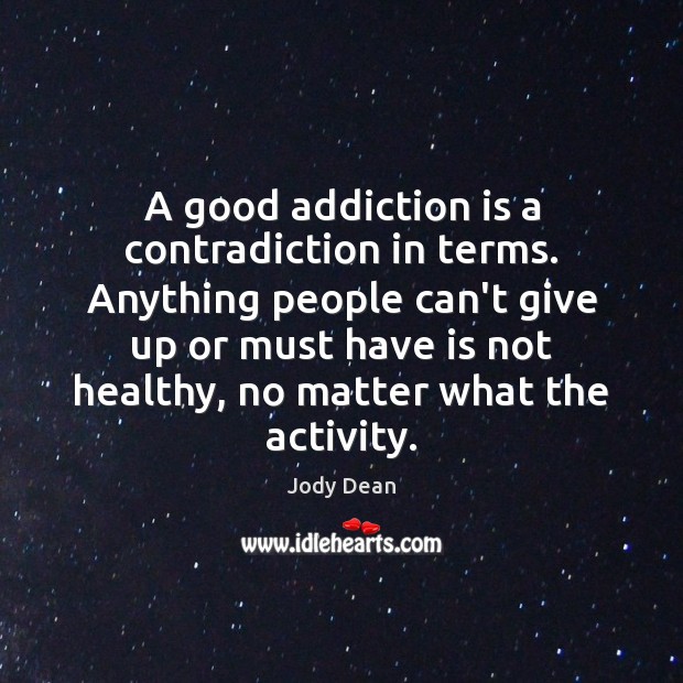 A good addiction is a contradiction in terms. Anything people can’t give Addiction Quotes Image