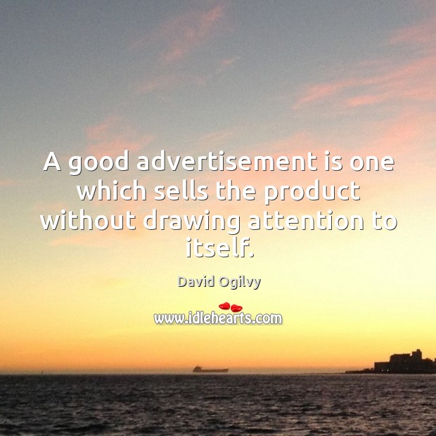 A good advertisement is one which sells the product without drawing attention to itself. David Ogilvy Picture Quote