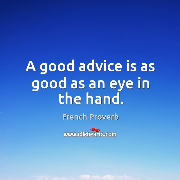 A good advice is as good as an eye in the hand. Image