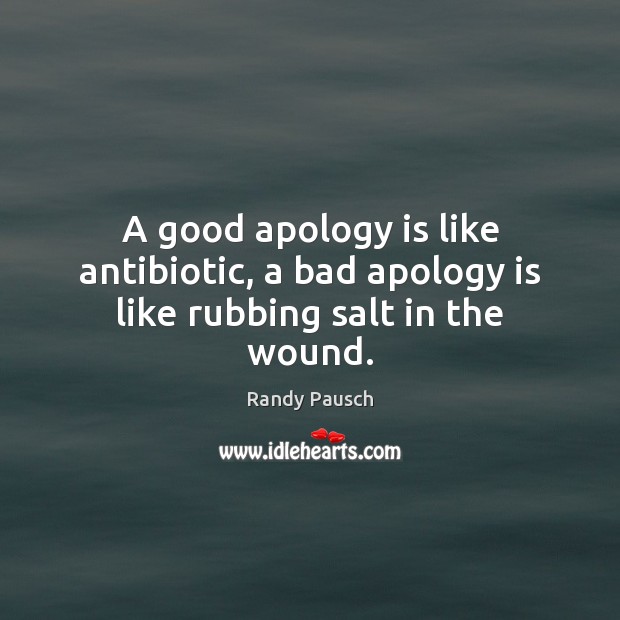 A good apology is like antibiotic, a bad apology is like rubbing salt in the wound. Apology Quotes Image