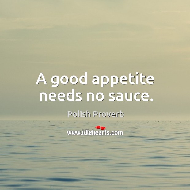 A good appetite needs no sauce. Polish Proverbs Image