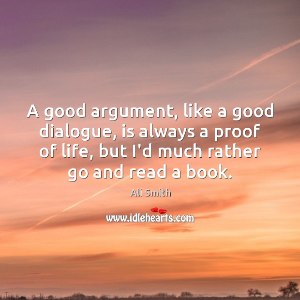 A good argument, like a good dialogue, is always a proof of Image