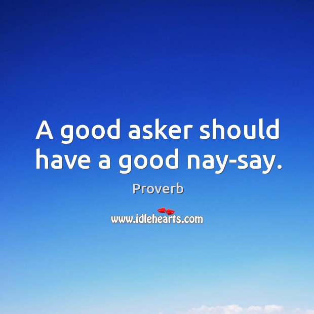 A good asker should have a good nay-say. Image