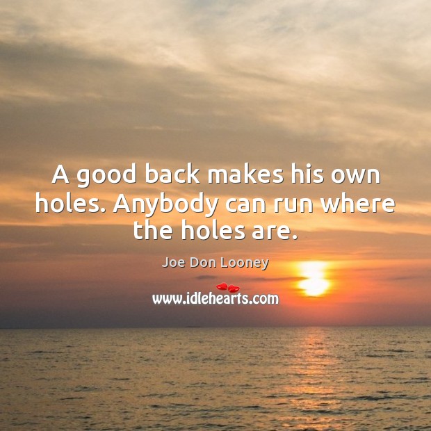 A good back makes his own holes. Anybody can run where the holes are. Joe Don Looney Picture Quote