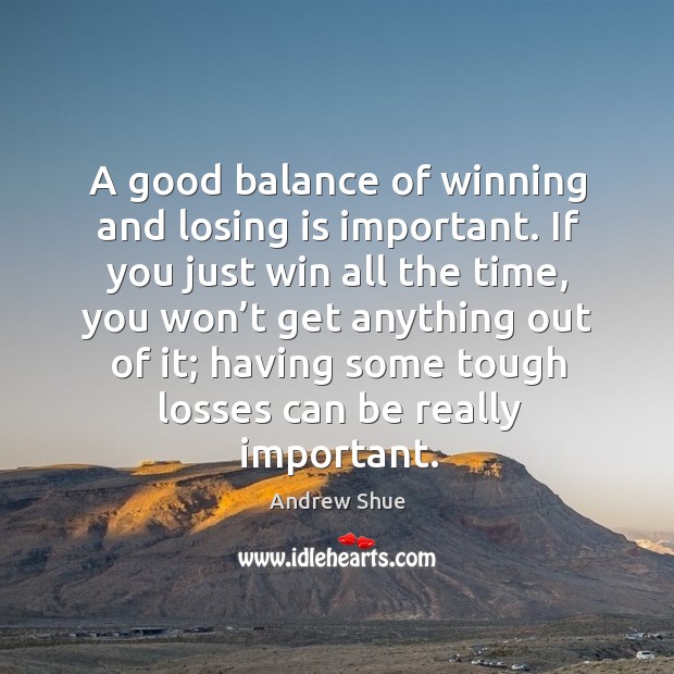 A good balance of winning and losing is important. Andrew Shue Picture Quote