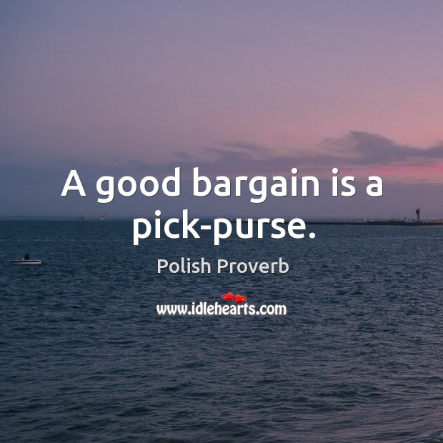 A good bargain is a pick-purse. Polish Proverbs Image