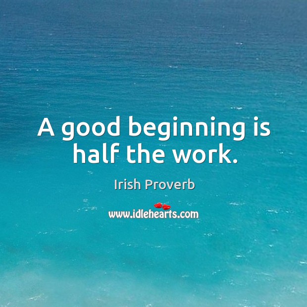 A good beginning is half the work. Irish Proverbs Image