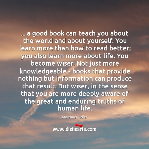 ….a good book can teach you about the world and about yourself. Mortimer Adler Picture Quote