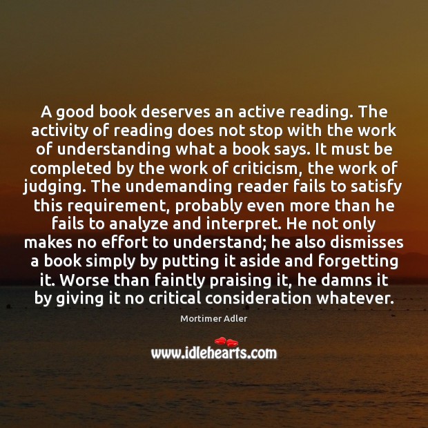 A good book deserves an active reading. The activity of reading does Mortimer Adler Picture Quote