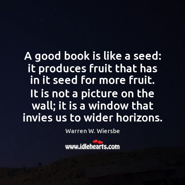 A good book is like a seed: it produces fruit that has Warren W. Wiersbe Picture Quote