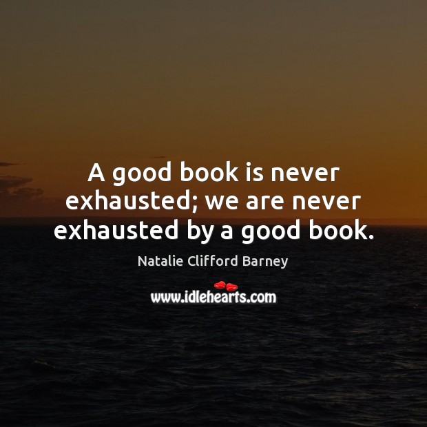 A good book is never exhausted; we are never exhausted by a good book. Books Quotes Image