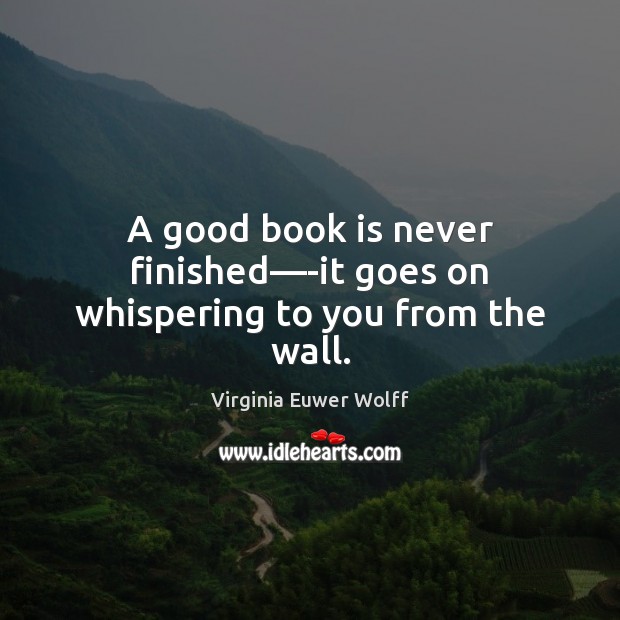 A good book is never finished—-it goes on whispering to you from the wall. Image