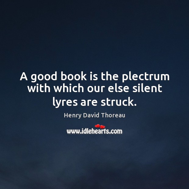 A good book is the plectrum with which our else silent lyres are struck. Books Quotes Image