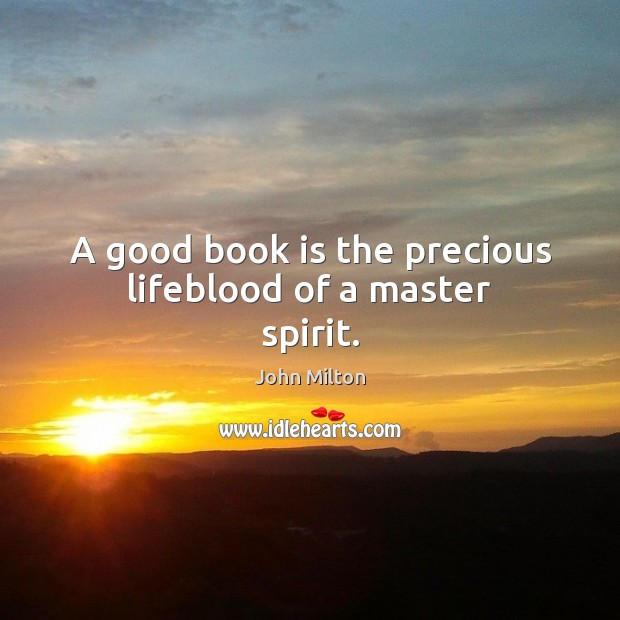 A good book is the precious lifeblood of a master spirit. Books Quotes Image