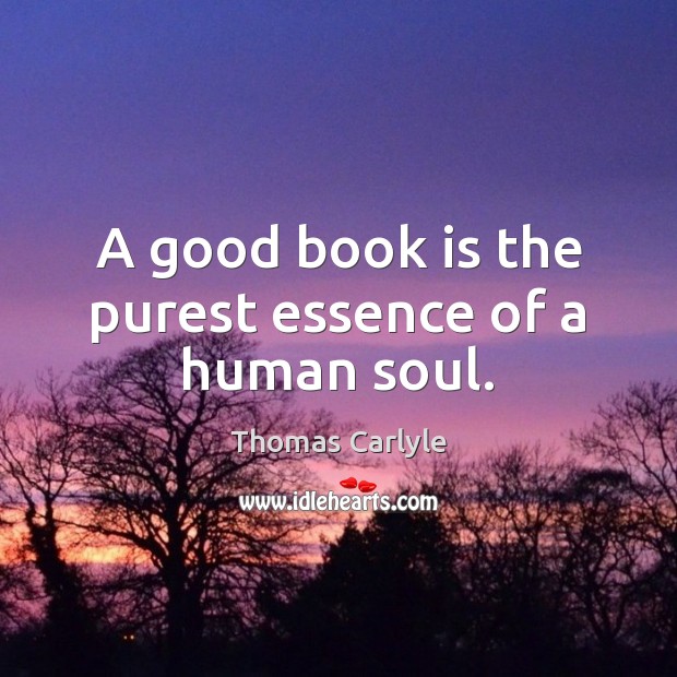 A good book is the purest essence of a human soul. Thomas Carlyle Picture Quote