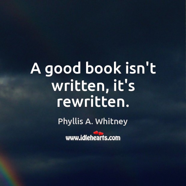 A good book isn’t written, it’s rewritten. Phyllis A. Whitney Picture Quote