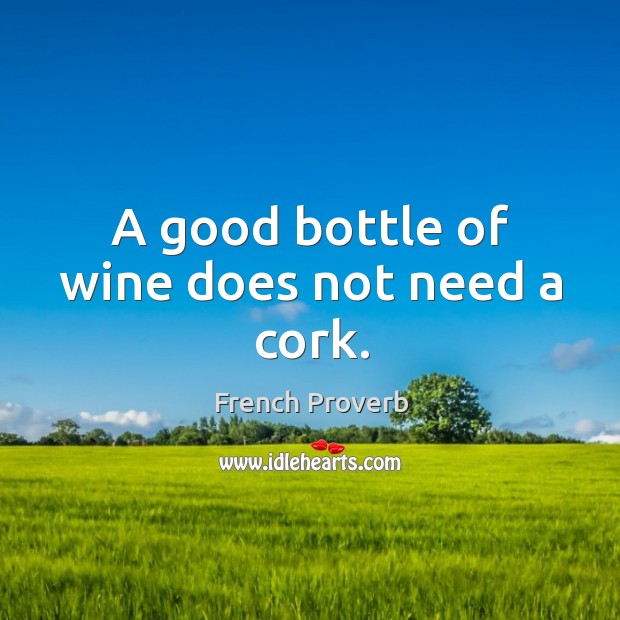 A good bottle of wine does not need a cork. Image