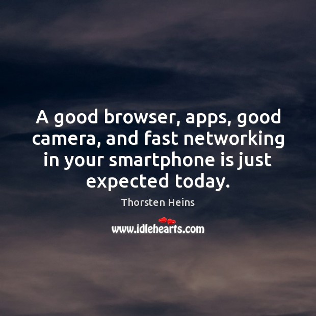 A good browser, apps, good camera, and fast networking in your smartphone Thorsten Heins Picture Quote