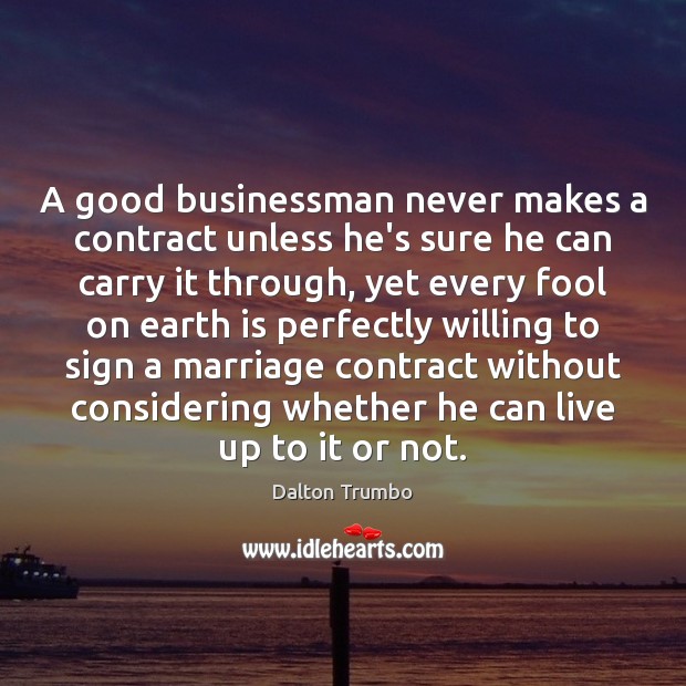 A good businessman never makes a contract unless he’s sure he can Dalton Trumbo Picture Quote
