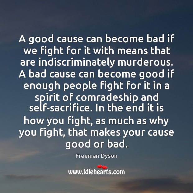 A good cause can become bad if we fight for it with 