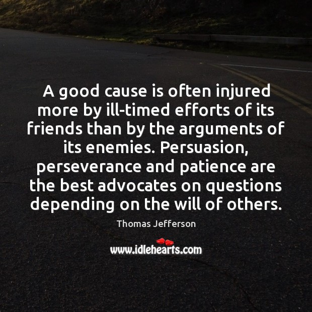 A good cause is often injured more by ill-timed efforts of its Thomas Jefferson Picture Quote
